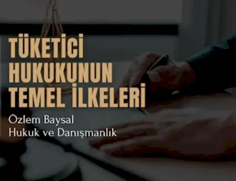 Tüketici Hukukunun Temel İlkeleri