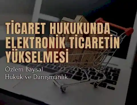 ticaret hukukunda elektronik ticaretin yükselmesi ve hukuki etkileri