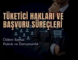 Tüketici Hakları ve Başvuru Süreçleri