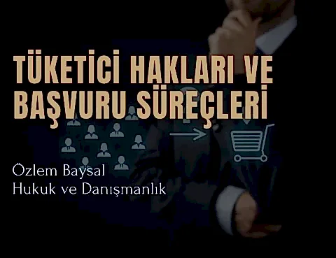 Tüketici Hakları ve Başvuru Süreçleri